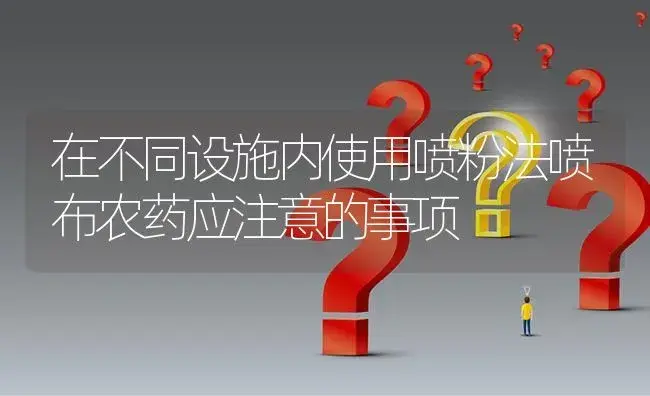 在不同设施内使用喷粉法喷布农药应注意的事项 | 植物病虫害