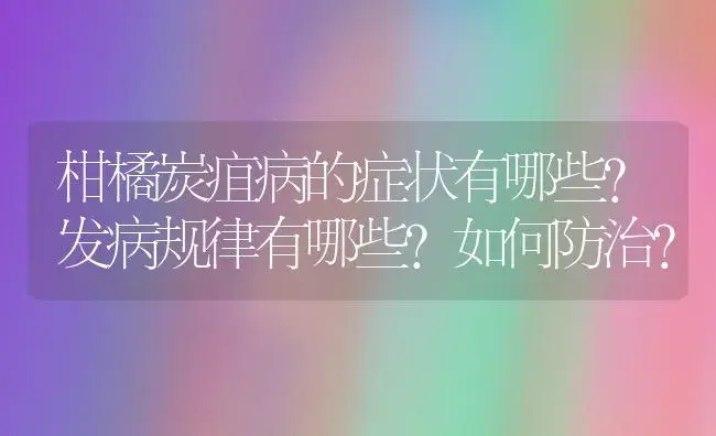 柑橘炭疽病的症状有哪些？发病规律有哪些？如何防治？ | 植物病虫害