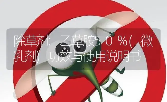 除草剂：乙草胺50%(微乳剂) | 适用防治对象及农作物使用方法说明书 | 植物农药