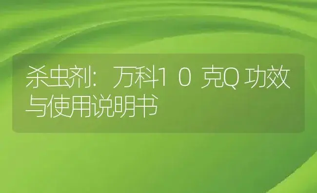 杀虫剂：万科10克Q | 适用防治对象及农作物使用方法说明书 | 植物农药