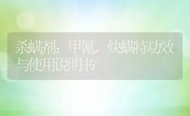 杀螨剂：甲氰.炔螨特 | 适用防治对象及农作物使用方法说明书 | 植物农药