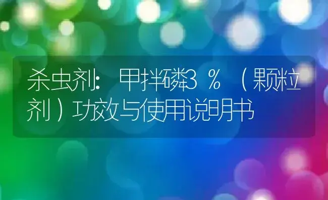 杀虫剂：甲拌磷3%（颗粒剂） | 适用防治对象及农作物使用方法说明书 | 植物农药