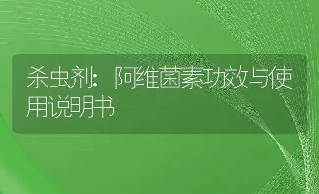 杀虫剂：阿维菌素 | 适用防治对象及农作物使用方法说明书 | 植物农药