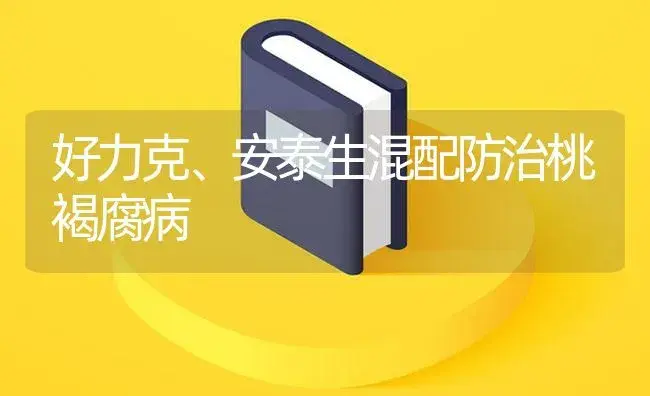 好力克、安泰生混配防治桃褐腐病 | 植物病虫害