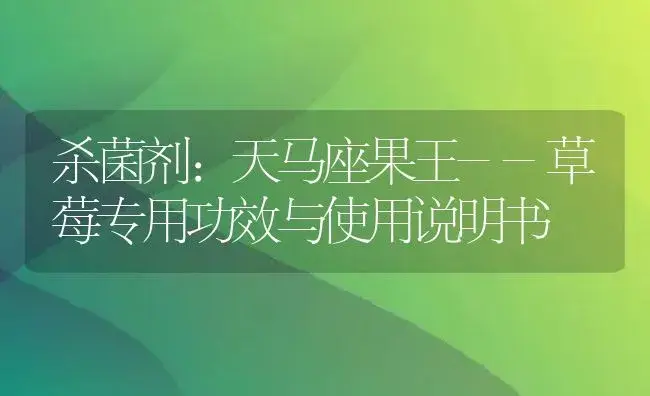 杀菌剂：天马座果王--草莓专用 | 适用防治对象及农作物使用方法说明书 | 植物农药