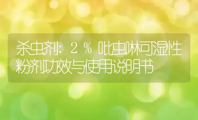 杀虫剂：2%吡虫啉可湿性粉剂 | 适用防治对象及农作物使用方法说明书 | 植物农药