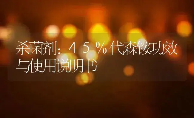 杀菌剂：45%代森铵 | 适用防治对象及农作物使用方法说明书 | 植物农药