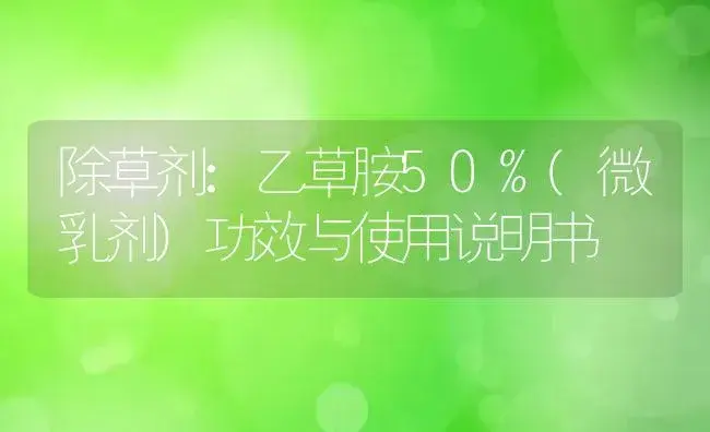 除草剂：乙草胺50%(微乳剂) | 适用防治对象及农作物使用方法说明书 | 植物农药