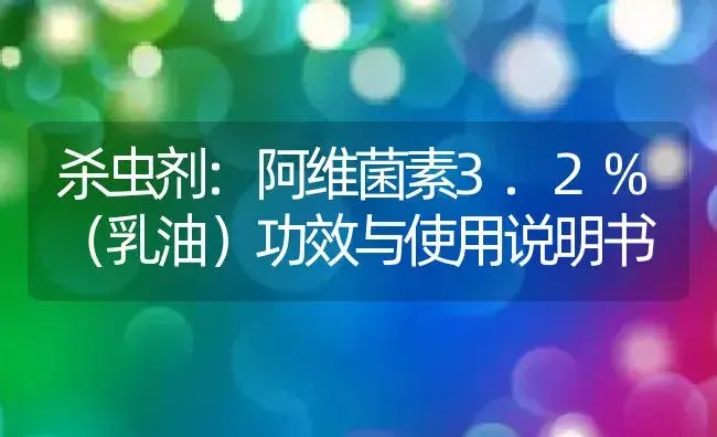 杀虫剂：阿维菌素3.2%（乳油） | 适用防治对象及农作物使用方法说明书 | 植物农药