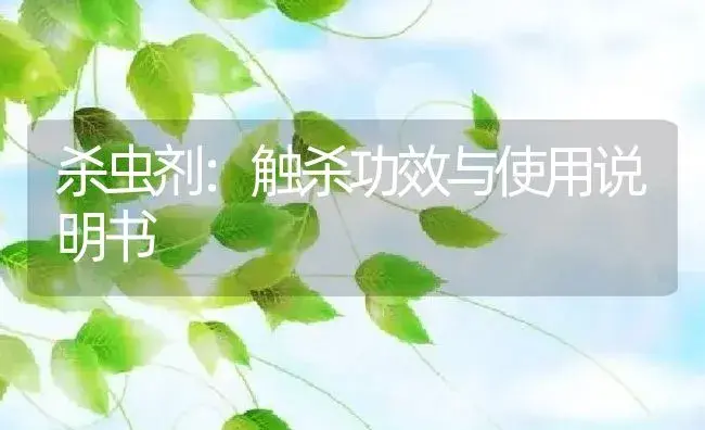 杀虫剂：触杀 | 适用防治对象及农作物使用方法说明书 | 植物农药