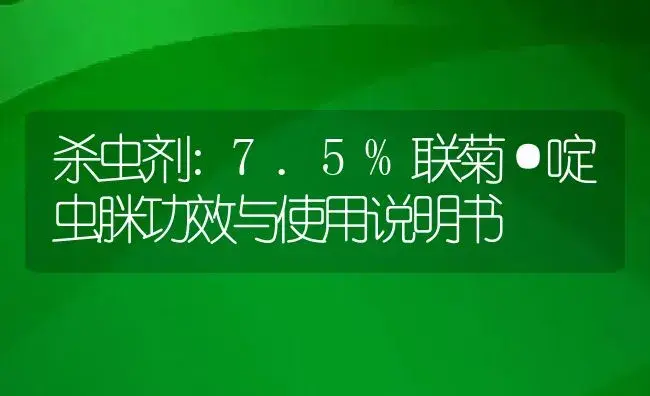 杀虫剂：7.5%联菊·啶虫脒 | 适用防治对象及农作物使用方法说明书 | 植物农药