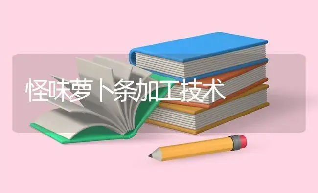 怪味萝卜条加工技术 | 蔬菜种植