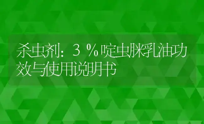 杀虫剂：3%啶虫脒乳油 | 适用防治对象及农作物使用方法说明书 | 植物农药