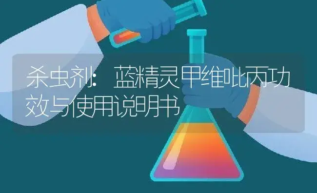 杀虫剂：蓝精灵甲维吡丙 | 适用防治对象及农作物使用方法说明书 | 植物农药