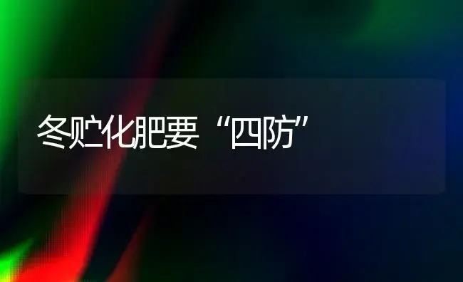 冬贮化肥要“四防” | 植物肥料