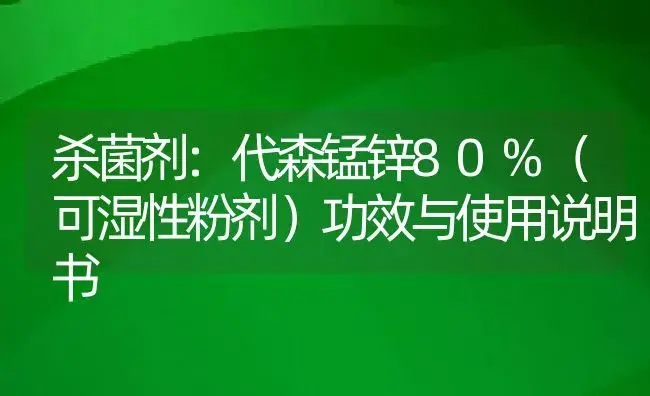 杀菌剂：代森锰锌80%（可湿性粉剂） | 适用防治对象及农作物使用方法说明书 | 植物农药