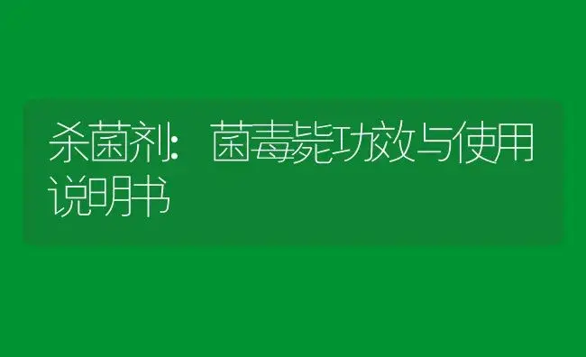 杀菌剂：菌毒毙 | 适用防治对象及农作物使用方法说明书 | 植物农药