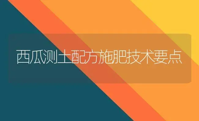 西瓜测土配方施肥技术要点 | 植物肥料