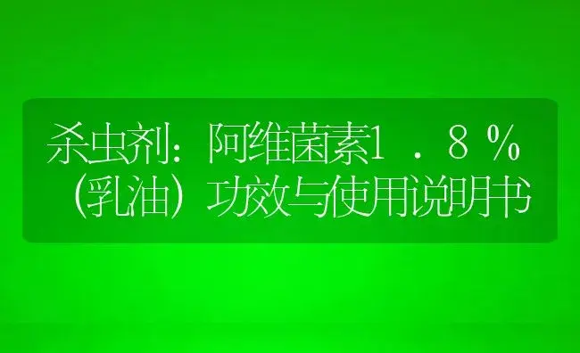 杀虫剂：阿维菌素1.8%（乳油） | 适用防治对象及农作物使用方法说明书 | 植物农药