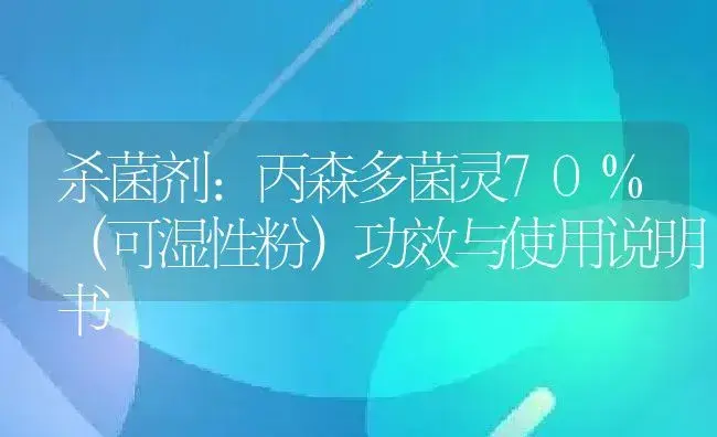 杀菌剂：丙森多菌灵70%（可湿性粉） | 适用防治对象及农作物使用方法说明书 | 植物农药