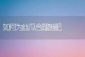 如何为丝瓜合理施肥